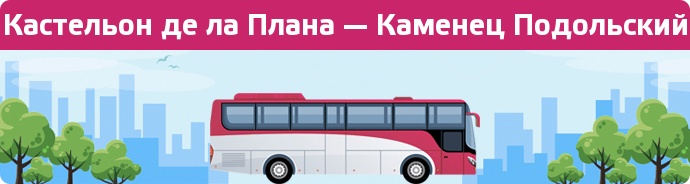 Замовити квиток на автобус Кастельон де ла Плана — Каменец Подольский